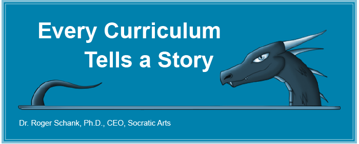 Every curriculum tells a story. Roger Schank, PhD, CEO, Socratic Arts